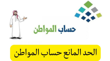 كم هي قيمة الحد المانع لحساب المواطن للفرد 1444هـ